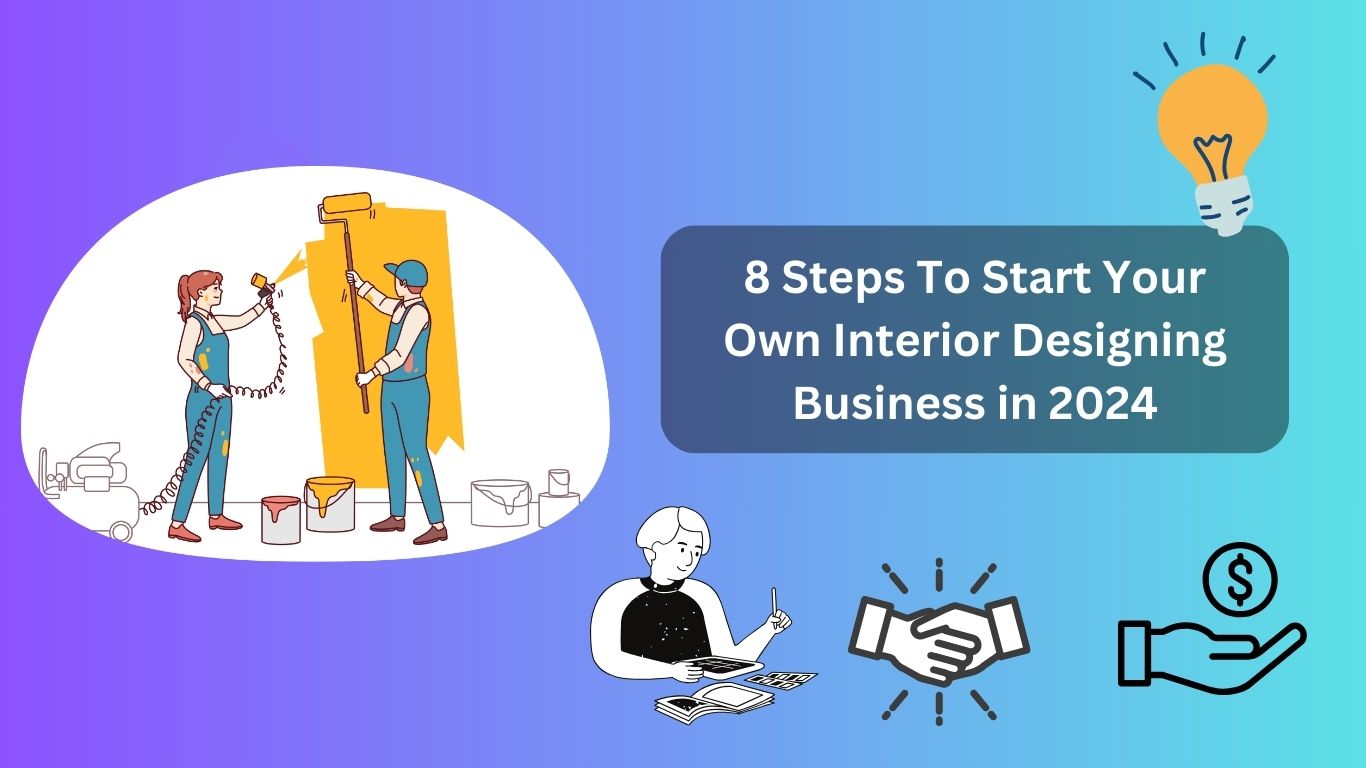 8 Steps To Start Your Own Interior Designing Business in 2024