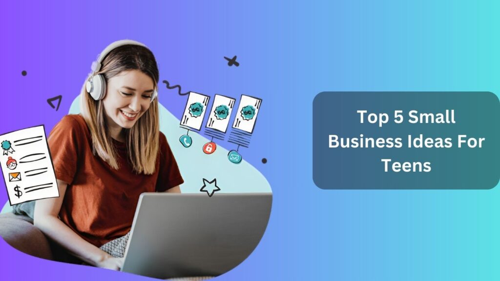 Top 5 Small Business Ideas For Teens